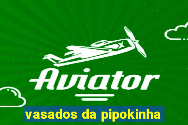 vasados da pipokinha